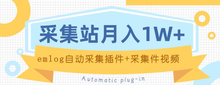 个人博客采集站月入1W课程，EMLOG自动采集插件+采集插件视频教程